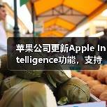 苹果公司更新Apple Intelligence功能,支持简体中文等多种语言(图1) 苹果公司更新Apple Intelligence功能,支持简体中文等多种语言(图1)