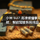 小米 SU7 高速碰撞事故，智能驾驶系统响应与电池安全引关注（图4）