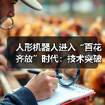 人形机器人进入“百花齐放”时代:技术突破与市场竞速下的机遇与挑战(图1) 人形机器人进入“百花齐放”时代:技术突破与市场竞速下的机遇与挑战(图1)