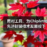 用对工具,为Chiplet与先进封装技术发展按下加速键(图1) 用对工具,为Chiplet与先进封装技术发展按下加速键(图1)