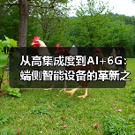 从高集成度到AI+6G：端侧智能设备的革新之路（图4）