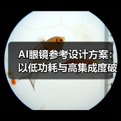AI眼镜参考设计方案:以低功耗与高集成度破局轻量级市场(图4) AI眼镜参考设计方案:以低功耗与高集成度破局轻量级市场(图4)