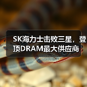 SK海力士击败三星，登顶DRAM最大供应商