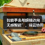 智能手表与眼镜迈向 “无感智能”,端云协同破解 “不可能三角” 难题(图2) 智能手表与眼镜迈向 “无感智能”,端云协同破解 “不可能三角” 难题(图2)