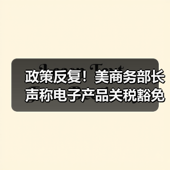 政策反复!美商务部长声称电子产品关税豁免是“暂时性的”(图1) 政策反复!美商务部长声称电子产品关税豁免是“暂时性的”(图1)