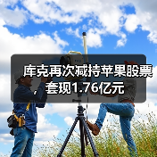 库克再次减持苹果股票,套现1.76亿元(图1) 库克再次减持苹果股票,套现1.76亿元(图1)