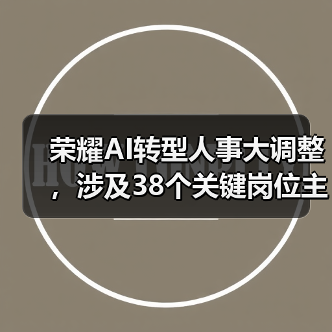 荣耀AI转型人事大调整，涉及38个关键岗位主管！（图2）