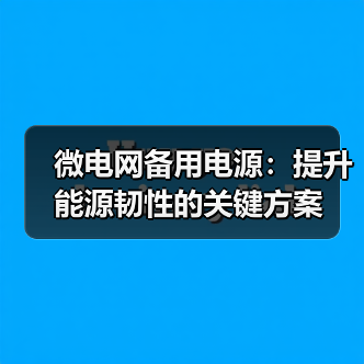 微电网备用电源：提升能源韧性的关键方案（图3）