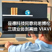 是德科技同意将思博伦三项业务剥离给 VIAVI（图2）