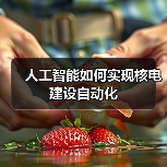 人工智能如何实现核电建设自动化(图2) 人工智能如何实现核电建设自动化(图2)