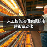 人工智能如何实现核电建设自动化(图1) 人工智能如何实现核电建设自动化(图1)