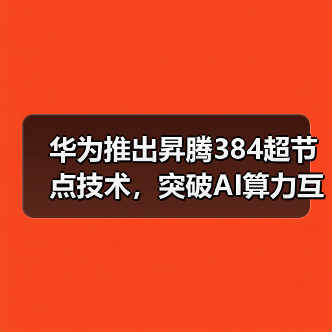 华为推出昇腾384超节点技术，突破AI算力互联瓶颈（图3）