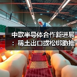 中欧半导体合作新进展：稀土出口或松绑助推供应链稳定（图2）