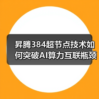 昇腾384超节点技术如何突破AI算力互联瓶颈?(图2) 昇腾384超节点技术如何突破AI算力互联瓶颈?(图2)