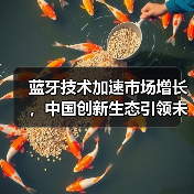 蓝牙技术加速市场增长,中国创新生态引领未来(图3) 蓝牙技术加速市场增长,中国创新生态引领未来(图3)