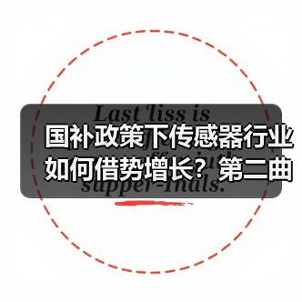 国补政策下传感器行业如何借势增长?第二曲线待寻(图2) 国补政策下传感器行业如何借势增长?第二曲线待寻(图2)