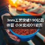 3nm工艺突破190亿晶体管 小米玄戒O1能否逆袭芯片赛道(图3) 3nm工艺突破190亿晶体管 小米玄戒O1能否逆袭芯片赛道(图3)