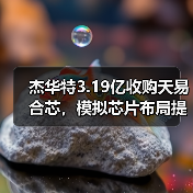 杰华特3.19亿收购天易合芯，模拟芯片布局提速升级（图3）