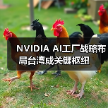 NVIDIA AI工厂战略布局台湾成关键枢纽(图3) NVIDIA AI工厂战略布局台湾成关键枢纽(图3)