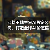 沙特王储主导AI投资公司，打造全球AI价值链布局（图3）