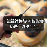 5G边缘计算为何未能普及？6G能否扭转局势？