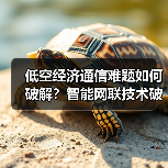 低空经济通信难题如何破解？智能网联技术破局（图2）