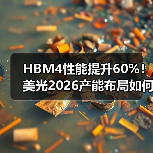 HBM4性能提升60%!美光2026产能布局如何推进?(图2) HBM4性能提升60%!美光2026产能布局如何推进?(图2)