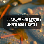 LLM边缘推理新突破:如何破解硬件限制?(图1) LLM边缘推理新突破:如何破解硬件限制?(图1)