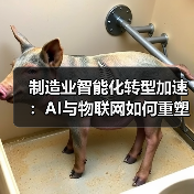 制造业智能化转型加速:AI与物联网如何重塑工业未来?(图4) 制造业智能化转型加速:AI与物联网如何重塑工业未来?(图4)