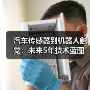 汽车传感器到机器人触觉:未来5年技术蓝图揭秘(图2) 汽车传感器到机器人触觉:未来5年技术蓝图揭秘(图2)