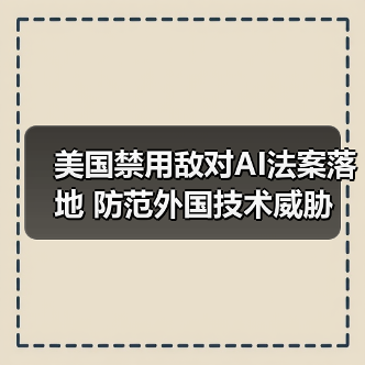 美国禁用敌对AI法案落地 防范外国技术威胁(图4) 美国禁用敌对AI法案落地 防范外国技术威胁(图4)