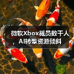 微软Xbox裁员数千人,AI转型资源倾斜(图2) 微软Xbox裁员数千人,AI转型资源倾斜(图2)