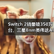 Switch 2销量破350万台，三星8nm英伟达AI芯片重构掌机性能天花板（图3）
