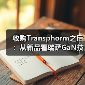 收购Transphorm之后:从新品看瑞萨GaN技术竞争力(图2) 收购Transphorm之后:从新品看瑞萨GaN技术竞争力(图2)