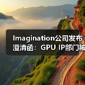 Imagination公司发布澄清函:GPU IP部门被收购消息严重失实(图1) Imagination公司发布澄清函:GPU IP部门被收购消息严重失实(图1)