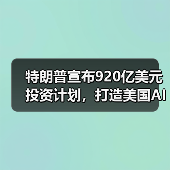 特朗普宣布920亿美元投资计划，打造美国AI与能源枢纽（图1）
