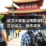 武汉大学集成电路学院正式成立,聚焦攻克“卡脖子”技术(图1) 武汉大学集成电路学院正式成立,聚焦攻克“卡脖子”技术(图1)