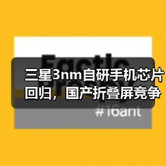 三星3nm自研手机芯片回归,国产折叠屏竞争来了(图2) 三星3nm自研手机芯片回归,国产折叠屏竞争来了(图2)