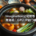 Imagination公司发布澄清函:GPU IP部门被收购消息严重失实(图1) Imagination公司发布澄清函:GPU IP部门被收购消息严重失实(图1)