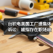 台积电美国工厂遭集体诉讼：被指存在职场歧视、霸凌与安全隐患（图1）