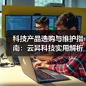 科技产品选购与维护指南:云昇科技实用解析2026(图1) 科技产品选购与维护指南:云昇科技实用解析2026(图1)